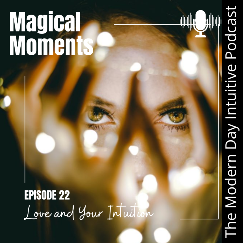 Episode 22: Magical Moments, Love And Your Intuition