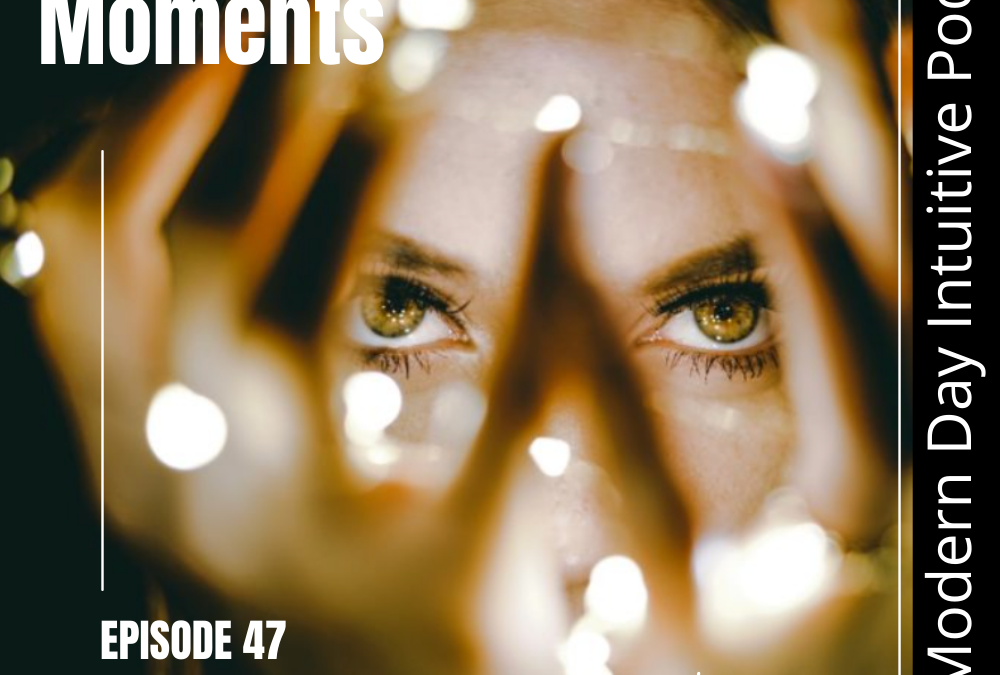 Episode 47: Magical Moments – How To Receive And Understand Intuitive Information.