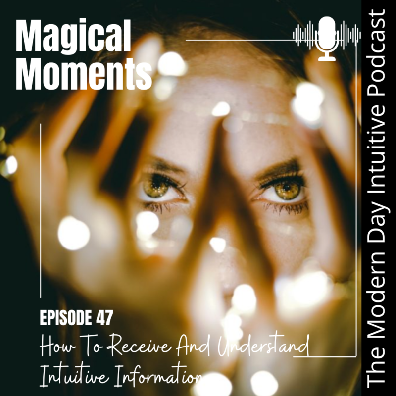 Episode 47: Magical Moments – How To Receive And Understand Intuitive Information.