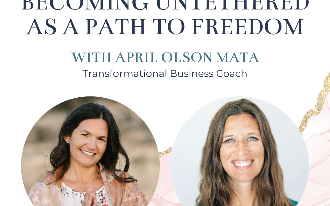 Episode 83: Becoming Untethered as a Path to Freedom with April Olson Mata