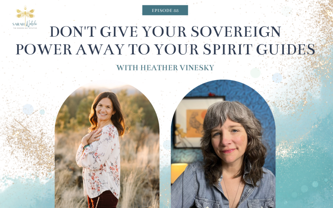 Episode 87: Don’t Give Your Sovereign Power Away to Your Spirit Guides with Heather Vinesky