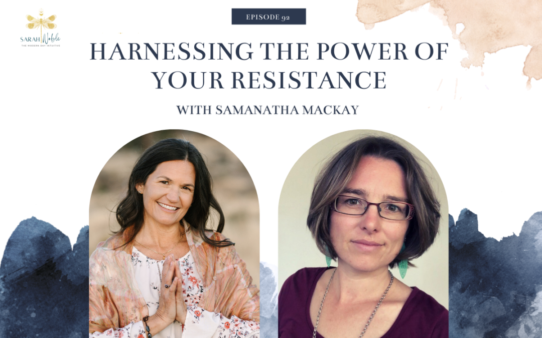 Episode 92: Harnessing the Power of Your Resistance with Samantha Mackay
