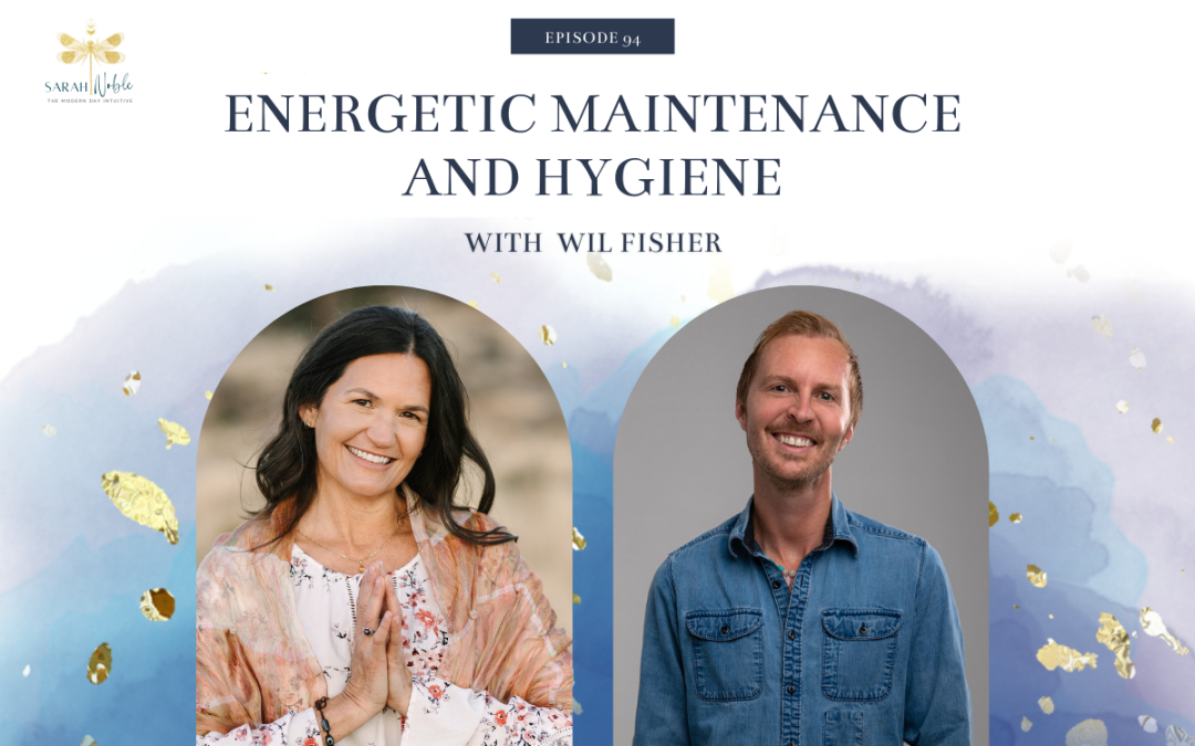 Episode 94: Energetic Maintenance and Hygiene with Wil Fisher