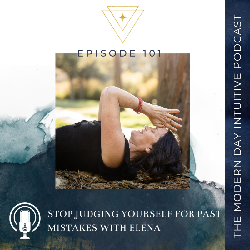 Episode 101: Stop Judging Yourself for Past Mistakes with Elena