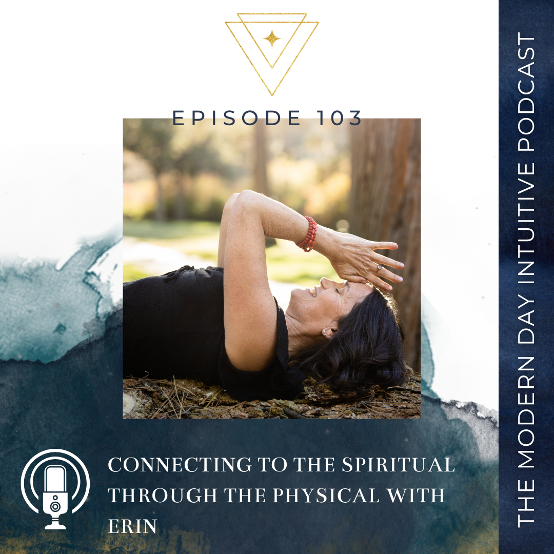Episode 103: Connecting to the Spiritual Through the Physical With Erin