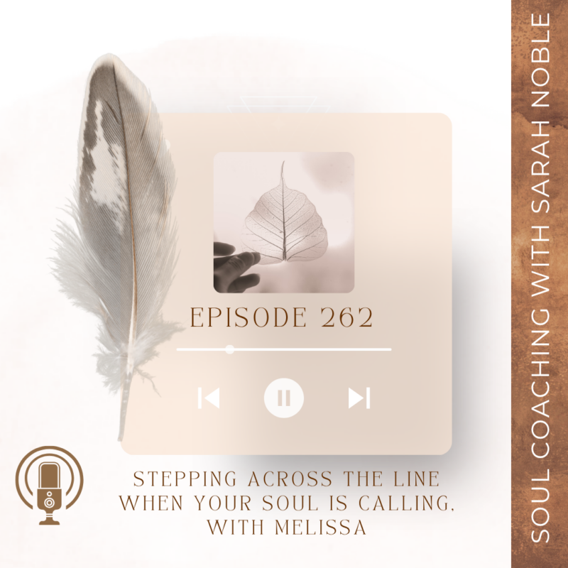 Episode 262: Stepping Across the Line When Your Soul Is Calling, With Melissa
